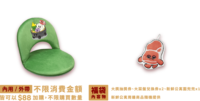 內用/外帶不限消費金額皆可$88加購，不限購買數量。福袋內容物：大獎抽獎券、大菜盤段換券×2、新鮮公寓圍兜兜×1、新鮮公寓周邊商品隨機提供
